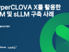 솔리드이엔지의 HyperCLOVA X를 활용한 LLM 및 sLLM 구축 사례